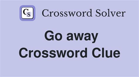 go away crossword clue|going away from a place Crossword Clue